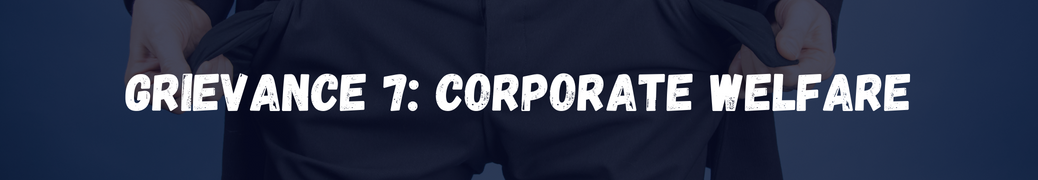 Grievance 7: Corporate Welfare